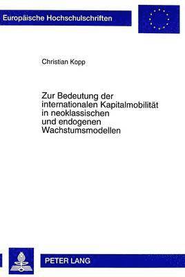 Christian Kopp - Zur Bedeutung Der Internationalen Kapitalmobilitaet in Neoklassischen Und Endogenen Wachstumsmodellen, Häftad