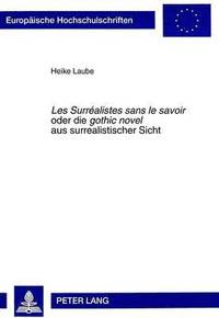 bokomslag Les Surralistes Sans Le Savoir Oder- Die Gothic Novel Aus Surrealistischer Sicht