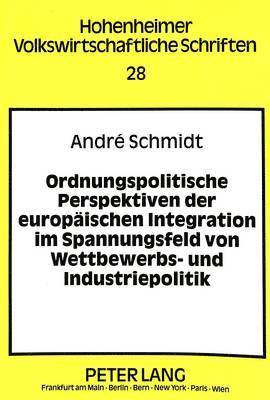 bokomslag Ordnungspolitische Perspektiven Der Europaeischen Integration Im Spannungsfeld Von Wettbewerbs- Und Industriepolitik