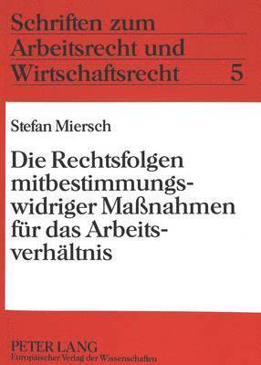 bokomslag Die Rechtsfolgen Mitbestimmungswidriger Manahmen Fuer Das Arbeitsverhaeltnis