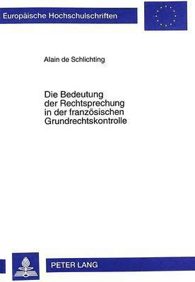 Alain de Schlichting - Bedeutung Der Rechtsprechung in Der Franzoesischen Grundrechtskontrolle, Häftad