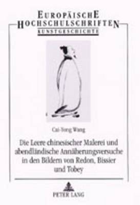 Cai-Yong Wang - Leere Chinesischer Malerei Und Abendlaendische Annaeherungsversuche in Den Bildern Von Redon, Bissier Und Tobey, Häftad