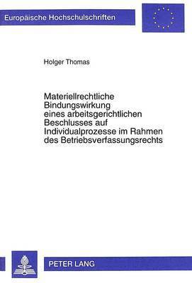 Materiellrechtliche Bindungswirkung Eines Arbeitsgerichtlichen Beschlusses Auf Individualprozesse Im Rahmen Des Betriebsverfassungsrechts 1