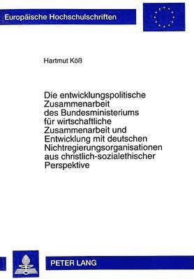 Hartmut Köß - Entwicklungspolitische Zusammenarbeit Des Bundesministeriums Fuer Wirtschaftliche Zusammenarbeit Und Entwicklung Mit Deutschen Nichtregierungsorganisationen Aus Christlich-Sozialethischer Perspektive, Häftad
