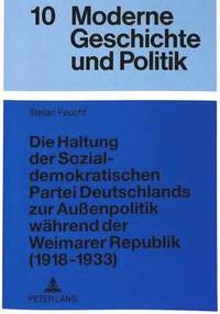 bokomslag Die Haltung Der Sozialdemokratischen Partei Deutschlands Zur Auenpolitik Waehrend Der Weimarer Republik (1918-1933)