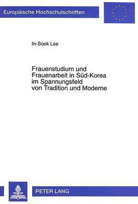 bokomslag Frauenstudium Und Frauenarbeit in Sued-Korea Im Spannungsfeld Von Tradition Und Moderne