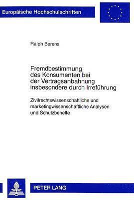 Ralph Berens - Fremdbestimmung Des Konsumenten Bei Der Vertragsanbahnung Insbesondere Durch Irrefuehrung, Häftad