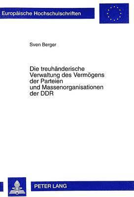 bokomslag Die Treuhaenderische Verwaltung Des Vermoegens Der Parteien Und Massenorganisationen Der Ddr