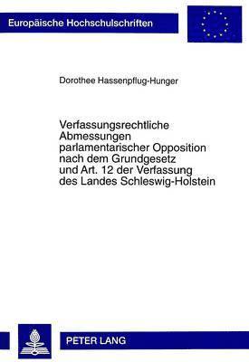 Verfassungsrechtliche Abmessungen Parlamentarischer Opposition Nach Dem Grundgesetz Und Art. 12 Der Verfassung Des Landes Schleswig-Holstein 1