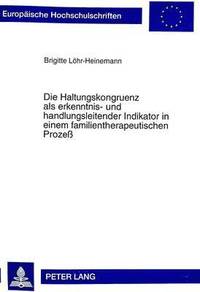 bokomslag Die Haltungskongruenz ALS Erkenntnis- Und Handlungsleitender Indikator in Einem Familientherapeutischen Prozeß