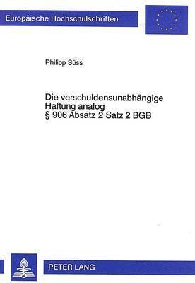 bokomslag Die Verschuldensunabhaengige Haftung Analog  906 Absatz 2 Satz 2 Bgb