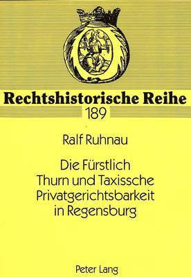 Die Fuerstlich Thurn Und Taxissche Privatgerichtsbarkeit in Regensburg 1