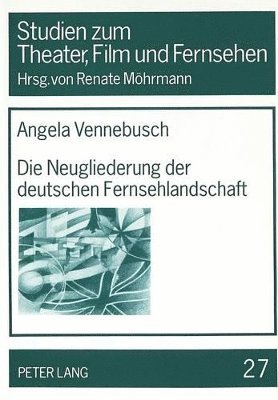 bokomslag Die Neugliederung Der Deutschen Fernsehlandschaft