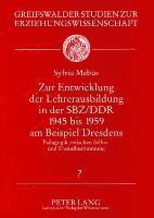 Zur Entwicklung Der Lehrerausbildung in Der Sbz/Ddr 1945 Bis 1959 Am Beispiel Dresdens 1