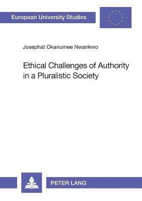 Josephat Okanumee Nwankwo - Ethical Challenges of Authority in a Pluralistic Society, Häftad
