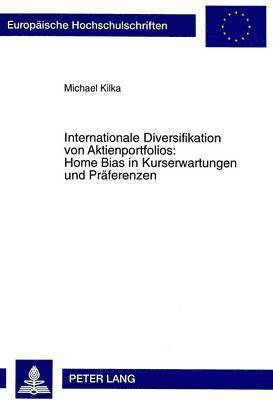 Internationale Diversifikation Von Aktienportfolios: Home Bias in Kurserwartungen Und Praeferenzen 1