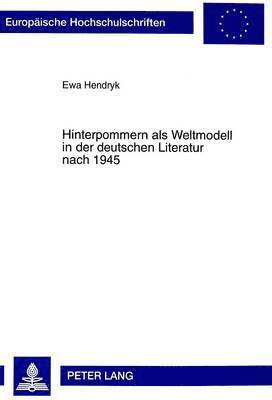Hinterpommern ALS Weltmodell in Der Deutschen Literatur Nach 1945