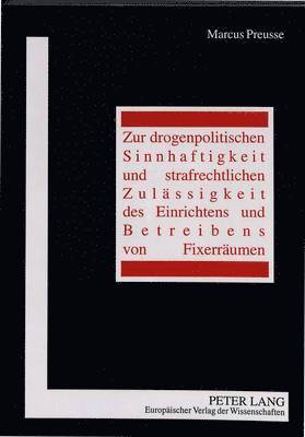 bokomslag Zur Drogenpolitischen Sinnhaftigkeit Und Strafrechtlichen Zulaessigkeit Des Einrichtens Und Betreibens Von Fixerraeumen