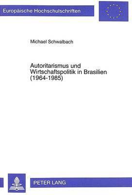 Michael Schwalbach - Autoritarismus Und Wirtschaftspolitik in Brasilien (1964-1985), Häftad
