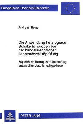 Andreas Steiger - Die Anwendung Heterograder Schaetzstichproben Bei Der Handelsrechtlichen Jahresabschlußpruefung, Häftad