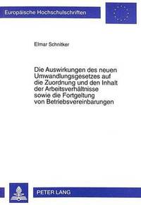 bokomslag Die Auswirkungen Des Neuen Umwandlungsgesetzes Auf Die Zuordnung Und Den Inhalt Der Arbeitsverhaeltnisse Sowie Die Fortgeltung Von Betriebsvereinbarungen