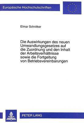 Die Auswirkungen Des Neuen Umwandlungsgesetzes Auf Die Zuordnung Und Den Inhalt Der Arbeitsverhaeltnisse Sowie Die Fortgeltung Von Betriebsvereinbarungen 1