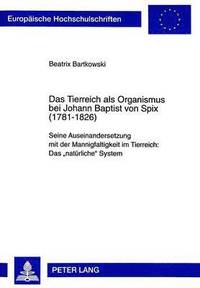 bokomslag Das Tierreich ALS Organismus Bei Johann Baptist Von Spix (1781-1826)