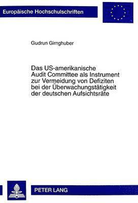 Das Us-Amerikanische Audit Committee ALS Instrument Zur Vermeidung Von Defiziten Bei Der Ueberwachungstaetigkeit Der Deutschen Aufsichtsraete 1