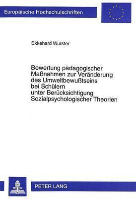 Bewertung Paedagogischer Maßnahmen Zur Veraenderung Des Umweltbewußtseins Bei Schuelern Unter Beruecksichtigung Sozialpsychologischer Theorien