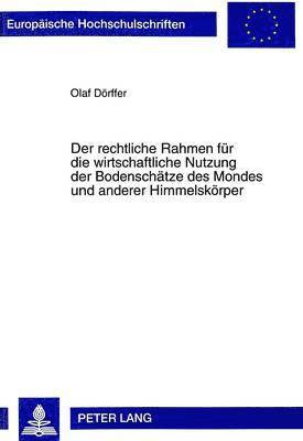 Der Rechtliche Rahmen Fuer Die Wirtschaftliche Nutzung Der Bodenschaetze Des Mondes Und Anderer Himmelskoerper 1