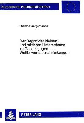 Thomas Görgemanns - Begriff Der Kleinen Und Mittleren Unternehmen Im Gesetz Gegen Wettbewerbsbeschraenkungen, Häftad
