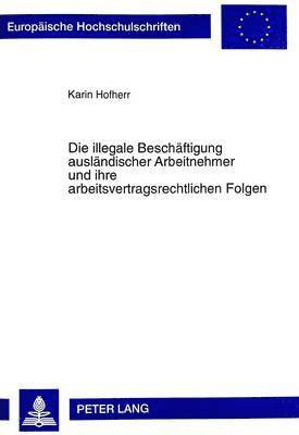 bokomslag Die Illegale Beschaeftigung Auslaendischer Arbeitnehmer Und Ihre Arbeitsvertragsrechtlichen Folgen