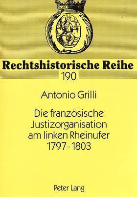 Die Franzoesische Justizorganisation Am Linken Rheinufer 1797-1803 1
