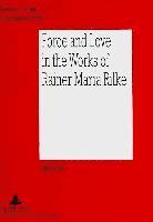 bokomslag Force and Love in the Works of Rainer Maria Rilke