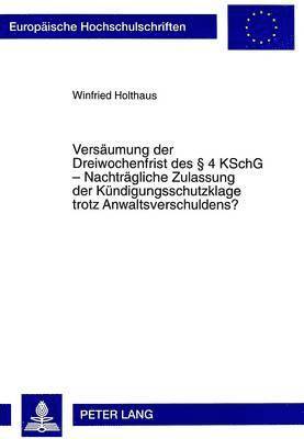 Versaeumung Der Dreiwochenfrist Des 4 Kschg - Nachtraegliche Zulassung Der Kuendigungsschutzklage Trotz Anwaltsverschuldens?