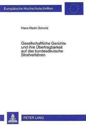Gesellschaftliche Gerichte Und Ihre Uebertragbarkeit Auf Das Bundesdeutsche Strafverfahren 1