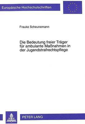 bokomslag Die Bedeutung Freier Traeger Fuer Ambulante Maßnahmen in Der Jugendstrafrechtspflege