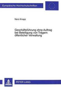 bokomslag Geschaeftsfuehrung Ohne Auftrag Bei Beteiligung Von Traegern Oeffentlicher Verwaltung