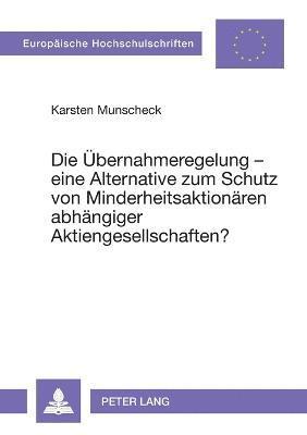 bokomslag Die Uebernahmeregelung - eine Alternative zum Schutz von Minderheitsaktionaeren abhaengiger Aktiengesellschaften?