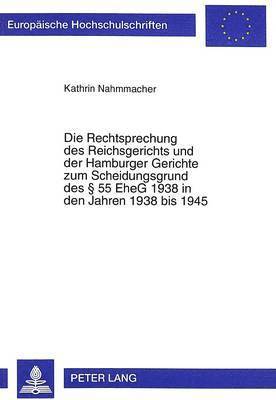 Kathrin Nahmmacher - Rechtsprechung Des Reichsgerichts Und Der Hamburger Gerichte Zum Scheidungsgrund Des § 55 Eheg 1938 in Den Jahren 1938 Bis 1945, Häftad