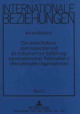 bokomslag Die United Nations Joint Inspection Unit ALS Instrument Zur Einfuehrung Organisatorischer Rationalitaet in Internationalen Organisationen