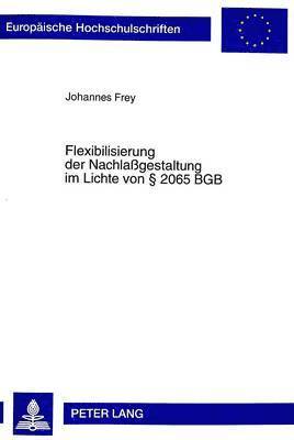 Flexibilisierung Der Nachlaßgestaltung Im Lichte Von § 2065 Bgb