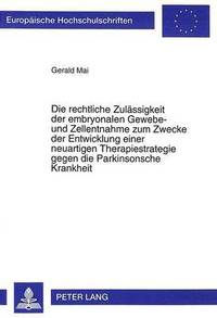 bokomslag Die Rechtliche Zulaessigkeit Der Embryonalen Gewebe- Und Zellentnahme Zum Zwecke Der Entwicklung Einer Neuartigen Therapiestrategie Gegen Die Parkinsonsche Krankheit