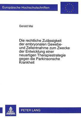 bokomslag Die Rechtliche Zulaessigkeit Der Embryonalen Gewebe- Und Zellentnahme Zum Zwecke Der Entwicklung Einer Neuartigen Therapiestrategie Gegen Die Parkinsonsche Krankheit