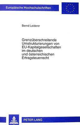 bokomslag Grenzueberschreitende Umstrukturierungen Von Eu-Kapitalgesellschaften Im Deutschen Und Oesterreichischen Ertragsteuerrecht