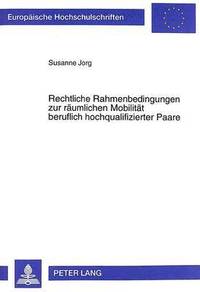 bokomslag Rechtliche Rahmenbedingungen Zur Raeumlichen Mobilitaet Beruflich Hochqualifizierter Paare