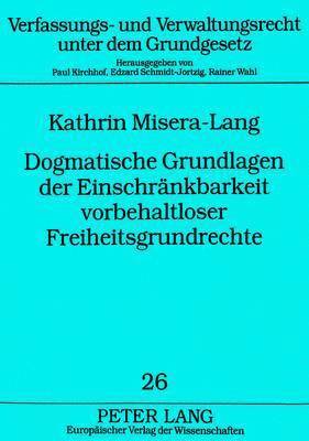 bokomslag Dogmatische Grundlagen Der Einschraenkbarkeit Vorbehaltloser Freiheitsgrundrechte