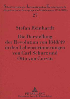 bokomslag Die Darstellung Der Revolution Von 1848/49 in Den Lebenserinnerungen Von Carl Schurz Und Otto Von Corvin