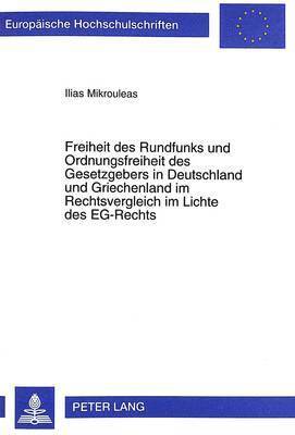 Ilias Mikrouleas - Freiheit Des Rundfunks Und Ordnungsfreiheit Des Gesetzgebers in Deutschland Und Griechenland Im Rechtsvergleich Im Lichte Des Eg-Rechts, Häftad