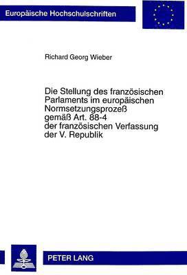 Richard Wieber - Stellung Des Franzoesischen Parlaments Im Europaeischen Normsetzungsprozeß Gemaeß Art. 88-4 Der Franzoesischen Verfassung Der V. Republik, Häftad